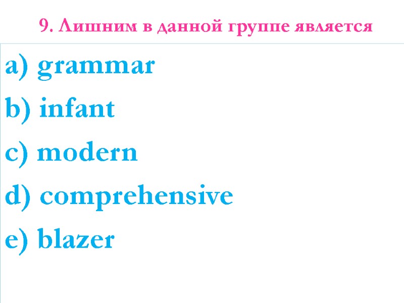9. Лишним в данной группе является    a) grammar b) infant c)